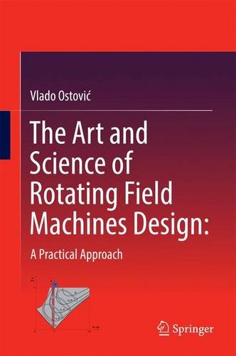 The Art and Science of Rotating Field Machines Design: A Practical Approach