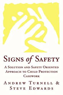 Signs of Safety - A Solution & Safety Oriented Approach to Child Protection Casework: A Solution and Safety Oriented Approach to Child Protection Casework