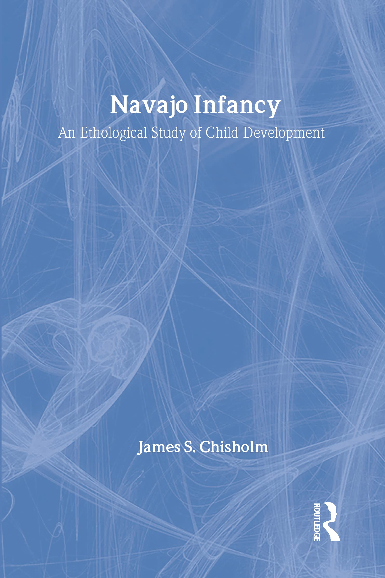 Navajo Infancy: An Ethological Study of Child Development (Biological Foundations of Human Behavior)
