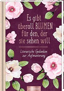 Es gibt überall Blumen für den, der sie sehen will: Literarische Gedanken zur Aufmunterung (Literarische Lieblinge)