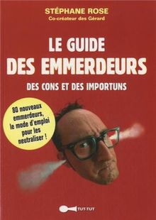 Le guide des emmerdeurs : des cons et des importuns : 80 nouveaux emmerdeurs, le mode d'emploi pour les neutraliser !