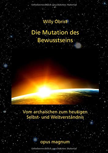 Die Mutation des Bewusstseins: Vom archaischen zum heutigen Selbst- und Weltverständnis