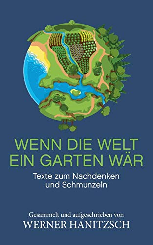 Wenn die Welt ein Garten wär: Texte zum Nachdenken und Schmunzeln
