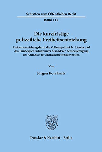 Die kurzfristige polizeiliche Freiheitsentziehung.: Freiheitsentziehung durch die Vollzugspolizei der Länder und den Bundesgrenzschutz unter ... (Schriften Zum Offentlichen Recht, 110)