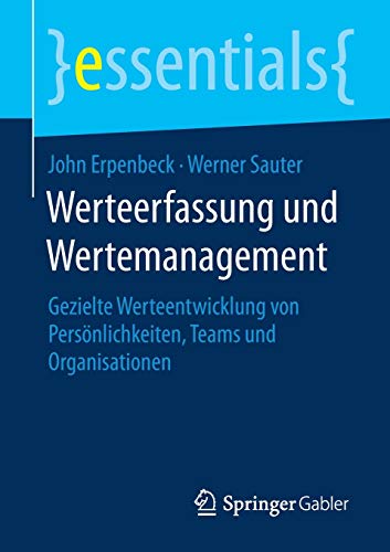 Werteerfassung und Wertemanagement: Gezielte Werteentwicklung von Persönlichkeiten, Teams und Organisationen (essentials)