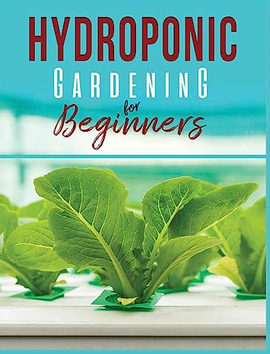 Hydroponic Gardening: A Comprehensive Beginner's Guide to Growing Healthy Herbs, Fruits Vegetables, Microgreens and Plants