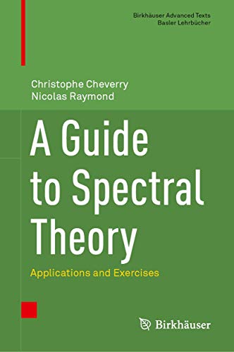 A Guide to Spectral Theory: Applications and Exercises (Birkhäuser Advanced Texts Basler Lehrbücher)