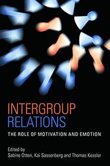 Intergroup Relations: The Role of Motivation and Emotion (A Festschrift for Amélie Mummendey): The Role of Motivation and Emotion; a Festschrift for ... (Psychology Press Festschrift Series)