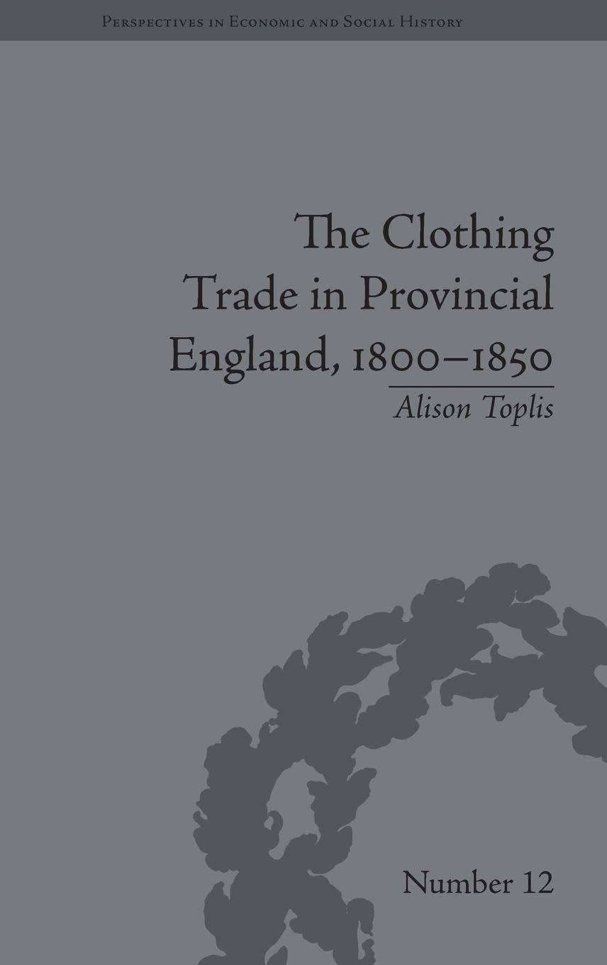 The Clothing Trade in Provincial England, 1800-1850 (Perspectives in Economics and Social History, 12, Band 12)