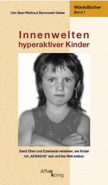 Innenwelten hyperaktiver Kinder: Würde-Bücher Band 1: Würde-Bücher 1. Damit Eltern und Erziehende verstehen, wie Kinder mit ,,ADS/ADHS" sich und ihre Welt erleben