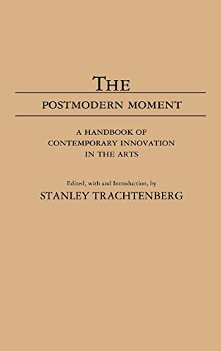 The Postmodern Moment: A Handbook of Contemporary Innovation in the Arts (Movements in the Arts, No 1)