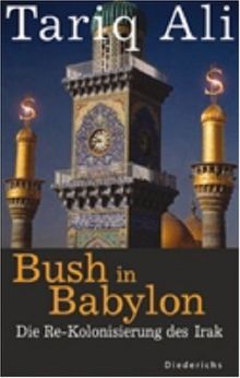 Bush in Babylon. Die Re-Kolonisierung des Irak.