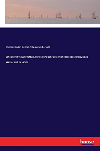 Schelmuffskys wahrhaftige, kuriöse und sehr gefährliche Reisebeschreibung zu Wasser und zu Lande