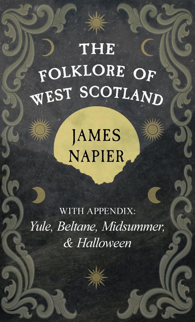 The Folklore of West Scotland: With Appendix: Yule, Beltane, Midsummer, and Halloween
