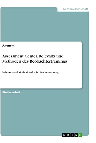 Assessment Center. Relevanz und Methoden des Beobachtertrainings: Relevanz und Methoden des Beobachtertrainings