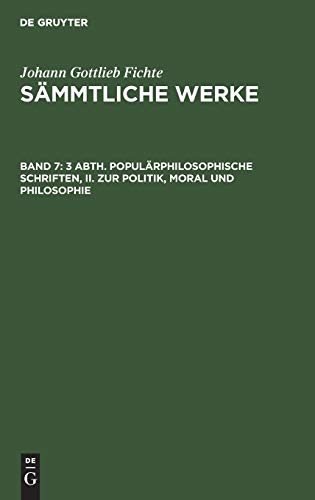 3 Abth. Populärphilosophische Schriften, II. Zur Politik, Moral und Philosophie (Johann Gottlieb Fichte: Johann Gottlieb Fichte’s Sämmtliche Werke)