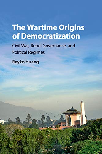 The Wartime Origins of Democratization: Civil War, Rebel Governance, And Political Regimes (Problems of International Politics)
