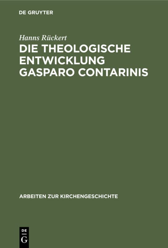 Die theologische Entwicklung Gasparo Contarinis (Arbeiten zur Kirchengeschichte, 6, Band 6)