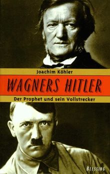 Wagners Hitler. Der Prophet und sein Vollstrecker