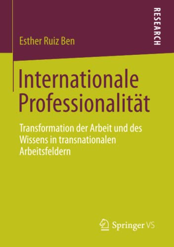 Internationale Professionalität: Transformation der Arbeit und des Wissens in transnationalen Arbeitsfeldern
