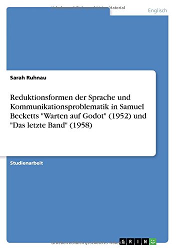 Reduktionsformen der Sprache und Kommunikationsproblematik in Samuel Becketts Warten auf Godot (1952) und Das letzte Band (1958)