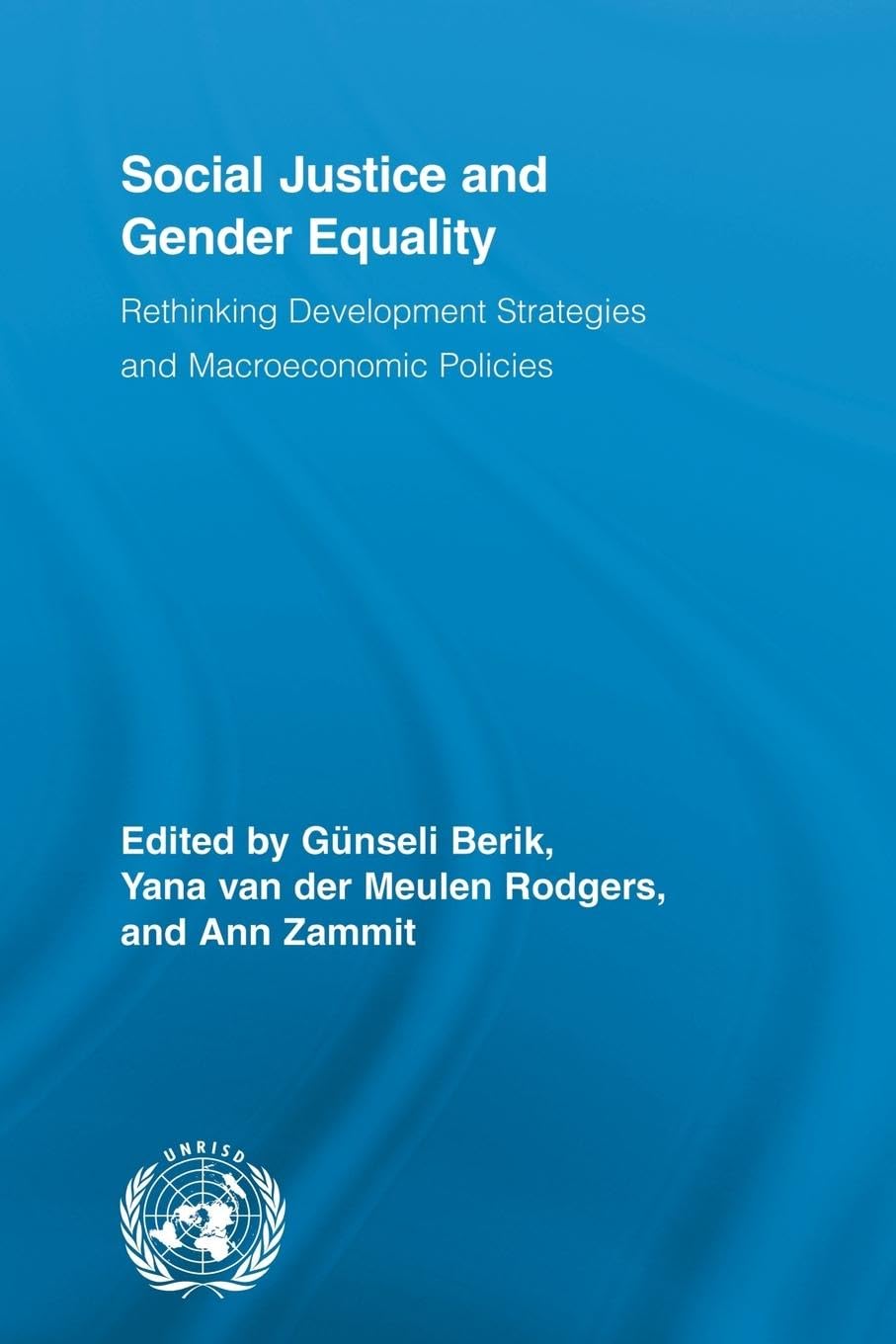 Social Justice and Gender Equality: Rethinking Development Strategies and Macroeconomic Policies (Routledge/UNRISD Research in Gender and Development)
