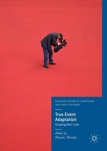 True Event Adaptation: Scripting Real Lives (Palgrave Studies in Adaptation and Visual Culture)