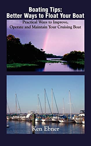 Boating Tips: Better Ways to Float Your Boat: Practical Ways to Improve, Operate and Maintain Your Cruising Boat