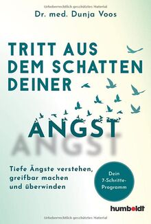 Tritt aus dem Schatten deiner Angst: Tiefe Ängste verstehen, greifbar machen und überwinden. Dein 7-Schritte-Programm