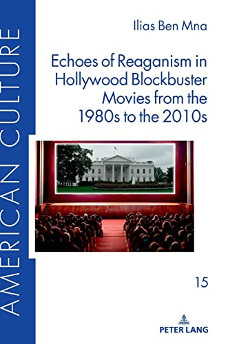 Echoes of Reaganism in Hollywood Blockbuster Movies from the 1980s to the 2010s: Dissertationsschrift (American Culture, Band 15)