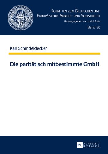 Die paritätisch mitbestimmte GmbH (Schriften zum Deutschen und Europäischen Arbeits- und Sozialrecht)