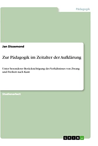 Zur Pädagogik im Zeitalter der Aufklärung: Unter besonderer Berücksichtigung des Verhältnisses von Zwang und Freiheit nach Kant