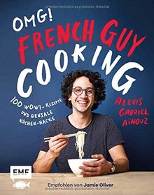 OMG! Das Kochbuch von French Guy Cooking: 100 Wow!-Rezepte und geniale Küchen-Hacks: Empfohlen von Jamie Oliver