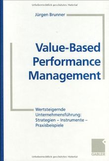 Value-Based Performance Management: Wertsteigernde Unternehmensführung: Strategien  -  Instrumente  -  Praxisbeispiele