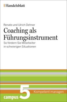 Coaching als Führungsinstrument - Handelsblatt: So fördern Sie Mitarbeiter in schwierigen Situationen (Handelsblatt - Kompetent managen)