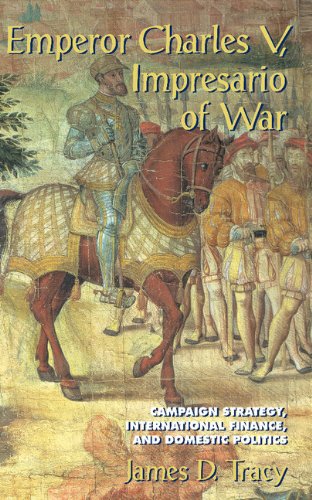 Emperor Charles V, Impresario of War: Campaign Strategy, International Finance, and Domestic Politics