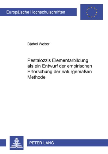 Pestalozzis Elementarbildung als ein Entwurf der empirischen Erforschung der naturgemäßen Methode (Europäische Hochschulschriften / European ... / Publications Universitaires Européennes)