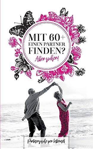 Mit 60+ einen Parter finden? Aber sicher!: Partnersuche per Internet