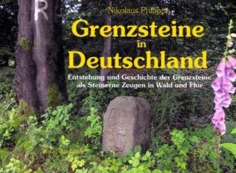 Grenzsteine in Deutschland: Entstehung und Geschichte der Grenzsteine als Steinerne Zeugen in Wald und Flur