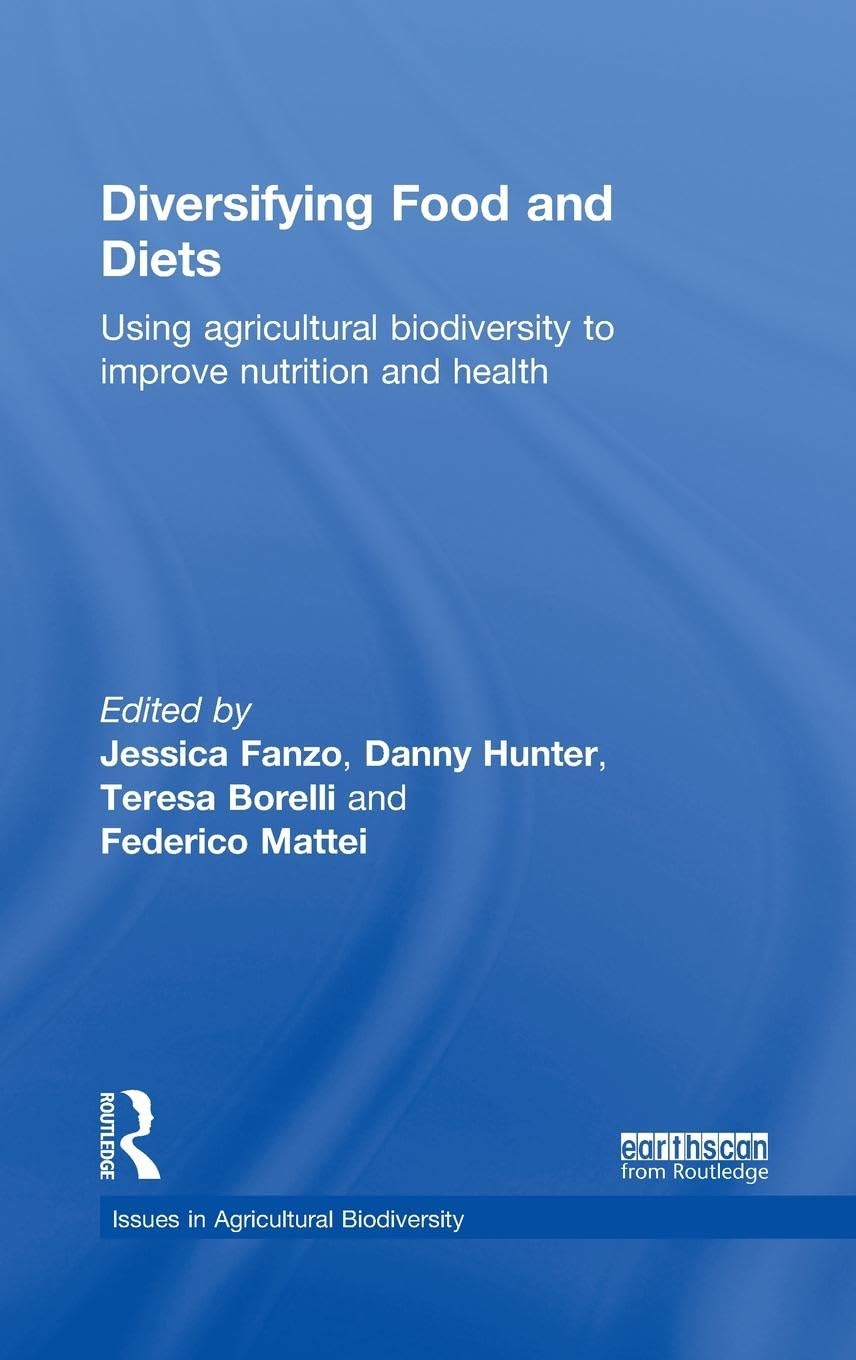 Diversifying Food and Diets: Using Agricultural Biodiversity to Improve Nutrition and Health (Issues in Agricultural Biodiversity)