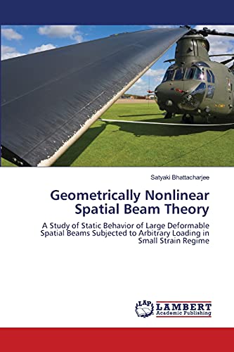 Geometrically Nonlinear Spatial Beam Theory: A Study of Static Behavior of Large Deformable Spatial Beams Subjected to Arbitrary Loading in Small Strain Regime