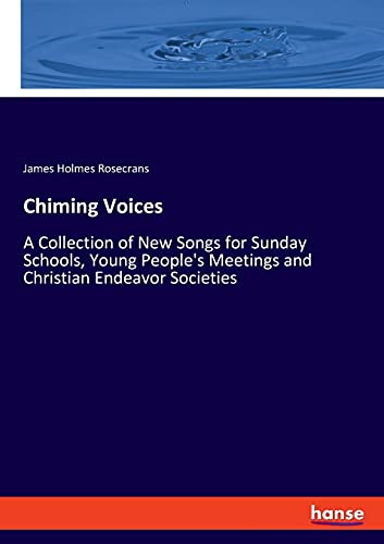 Chiming Voices: A Collection of New Songs for Sunday Schools, Young People's Meetings and Christian Endeavor Societies