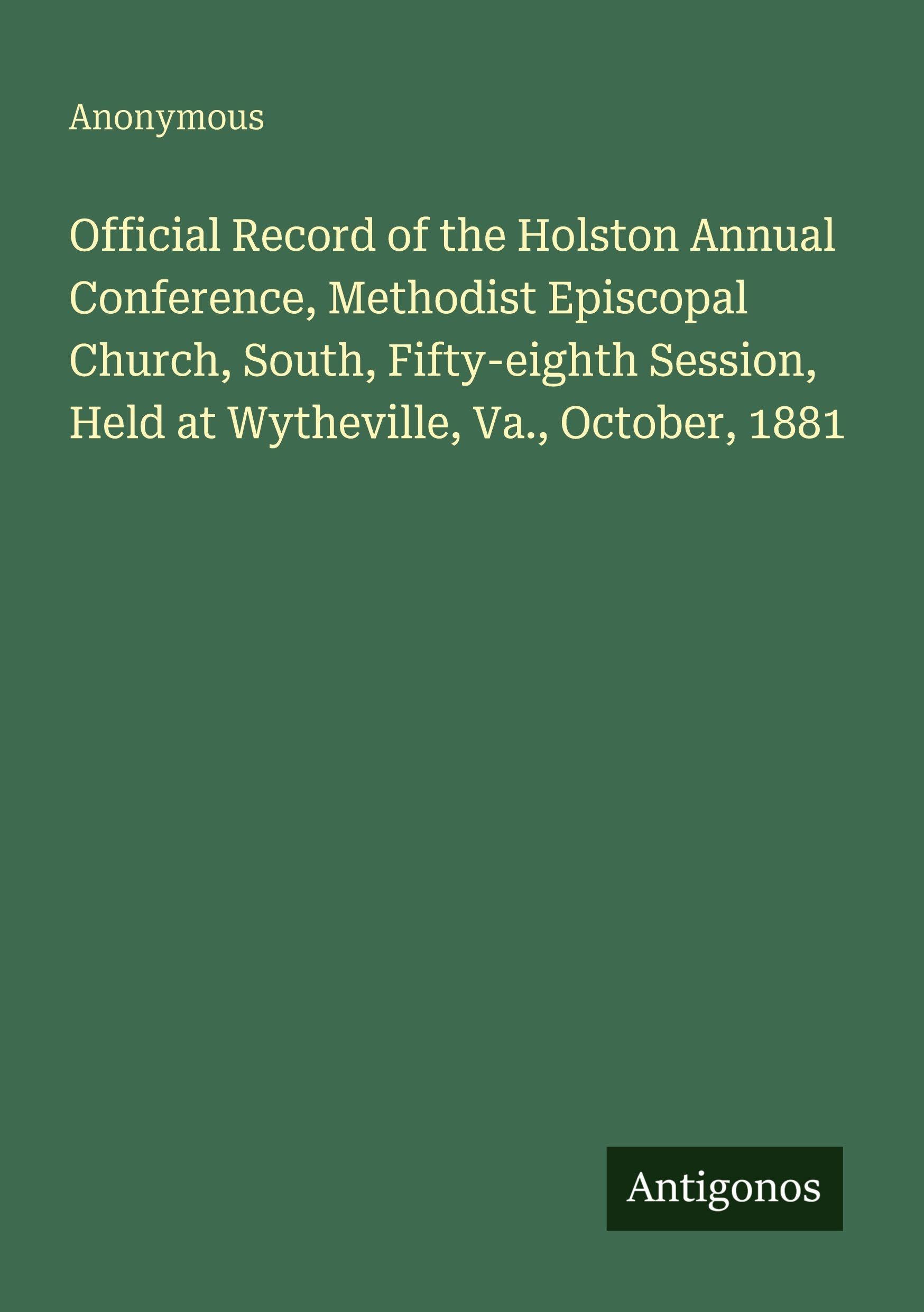 Official Record of the Holston Annual Conference, Methodist Episcopal Church, South, Fifty-eighth Session, Held at Wytheville, Va., October, 1881
