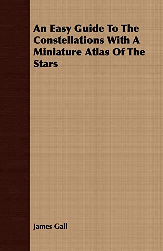 An Easy Guide To The Constellations With A Miniature Atlas Of The Stars