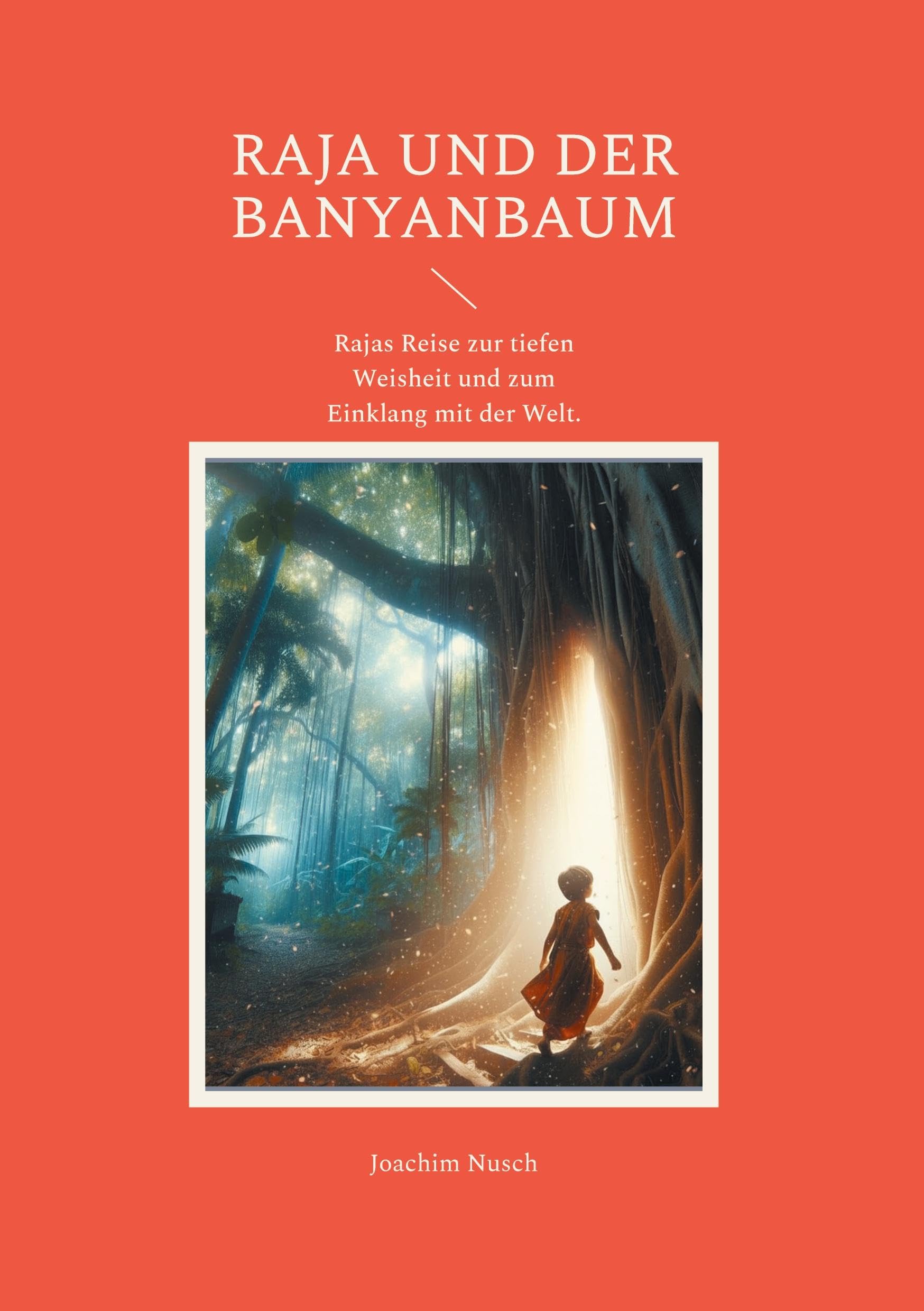 Raja und der Banyanbaum: Rajas Reise zur tiefen Weisheit und zum Einklang mit der Welt.