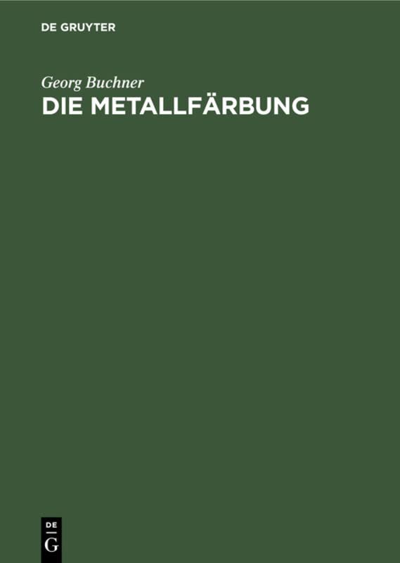 Die Metallfärbung: Handbuch für die chemische-elektrochemische und mechanische Metallfärbung nebst einer Darstellung der geschichtlichen Entwicklung derselben