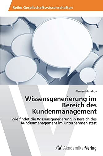 Wissensgenerierung im Bereich des Kundenmanagement: Wie findet die Wissensgenerierung in Bereich des Kundenmanagement im Unternehmen statt