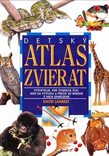 Detský atlas zvierat: Vysvettľuje, kde zvieratá žijú, ako sa vyvíjali a prečo sú mnohé z nich ohrozené (1998)