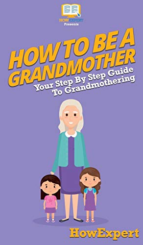 How To Be a Grandmother: Your Step By Step Guide To Grandmothering