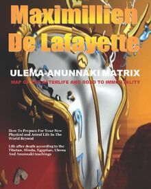 Ulema-anunnaki Matrix: Map of the Afterlife and Road to Immortality: How to Prepare for Your New Physical and Astral Life in the World Beyond